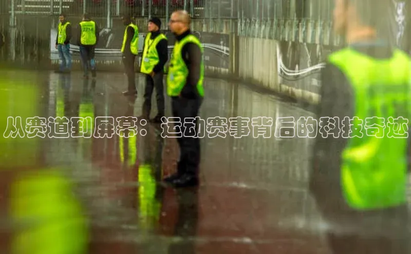 从赛道到屏幕：运动赛事背后的科技奇迹