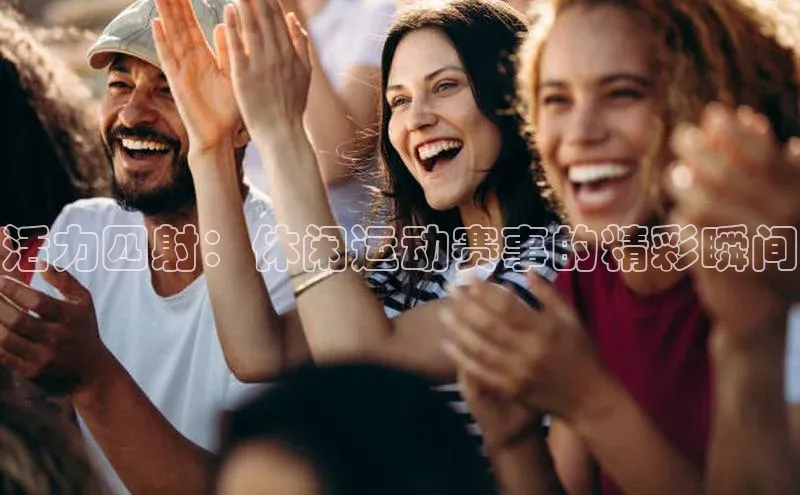 活力四射：休闲运动赛事的精彩瞬间