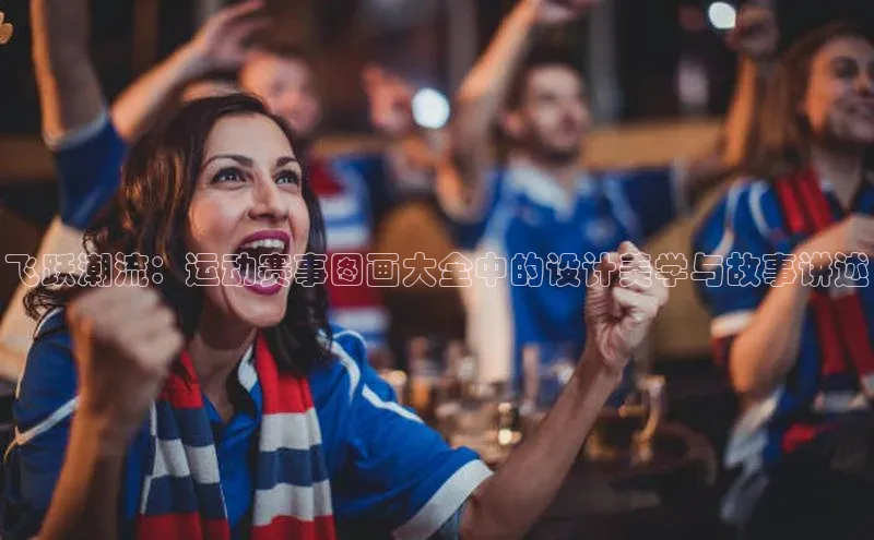 飞跃潮流：运动赛事图画大全中的设计美学与故事讲述