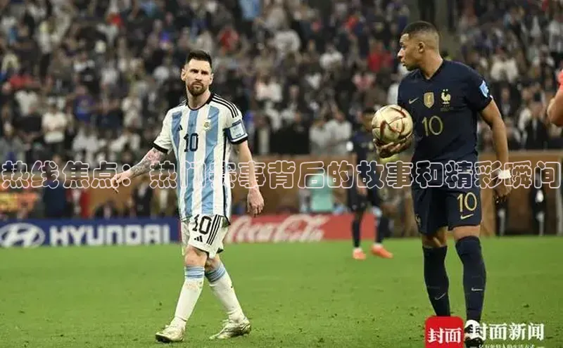 热线焦点：热门赛事背后的故事和精彩瞬间